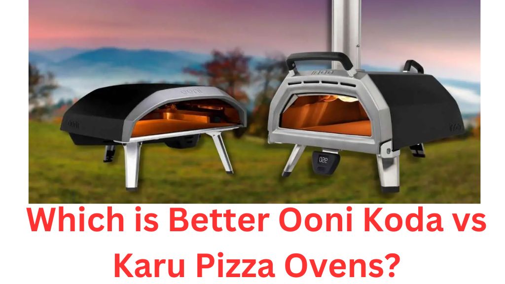 Ooni Koda vs Karu Pizza Ovens: Ultimate Showdown for Pizza Pros