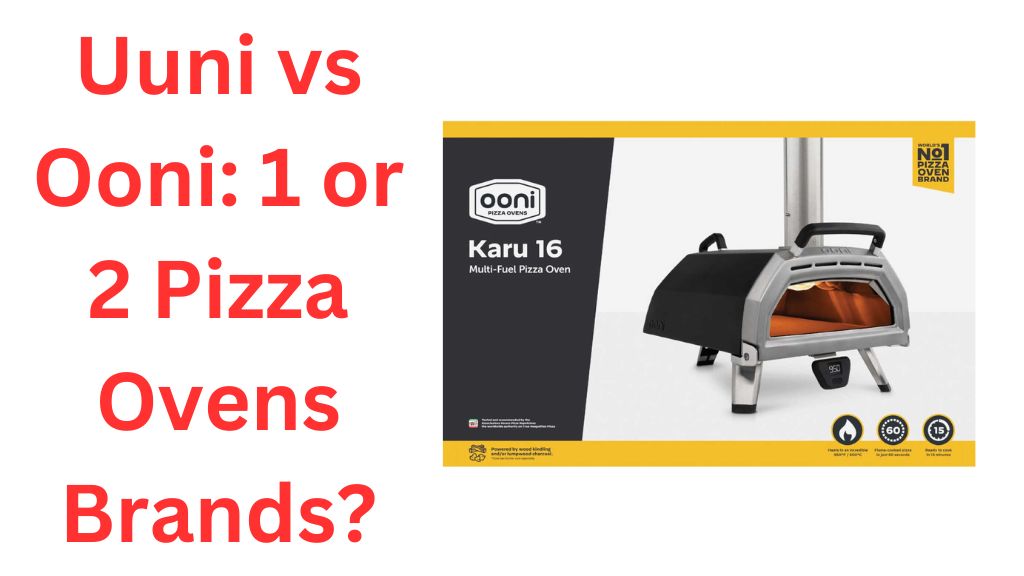 Uuni vs Ooni: 1 or 2 Pizza Ovens Brands?